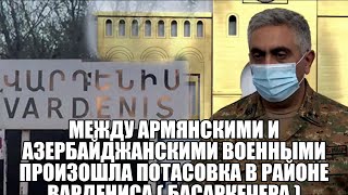 Между армянскими и азербайджанскими военными произошла потасовка в районе Вардениса ( Басаркечера )