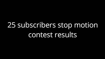 25 subscribers stop motion contest results
