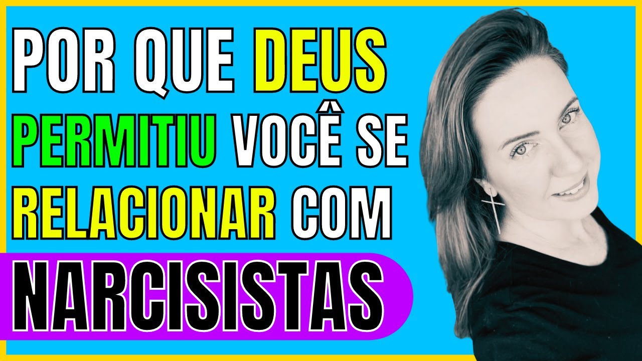 Por que Deus Permitiu Você se Relacionar com Narcisistas
