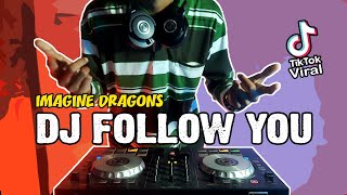 DJ FOLLOW YOU TIKTOK VIRAL TERBARU - IMAGINE DRAGONS REMIX FULL BASS