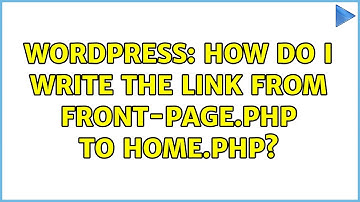 Wordpress: How do I write the link from front-page.php to home.php? (2 Solutions!!)