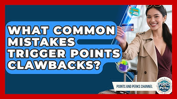 What Common Mistakes Trigger Points Clawbacks? - Points and Perks Channel
