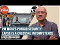 PM Modi’s security failed in Punjab. Waste no time on conspiracies, it’s colossal incompetence