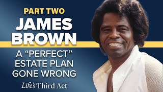 James Brown – A Perfect Estate Plan Gone Wrong – Part 2– EP. 115 – Life's Third Act