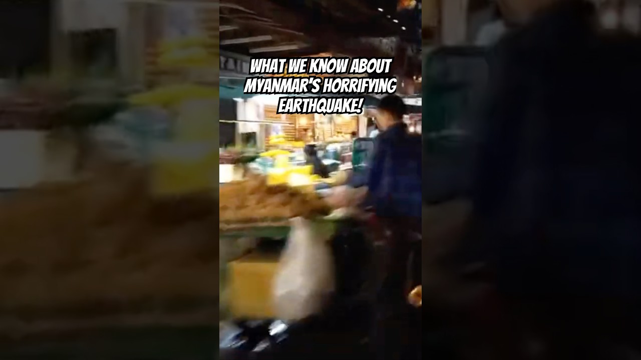 What We Know About Myanmar’s Horrifying Earthquake!