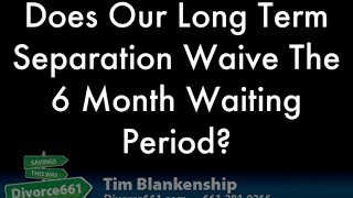 California divorce does long term separation waive 6 month waiting
period