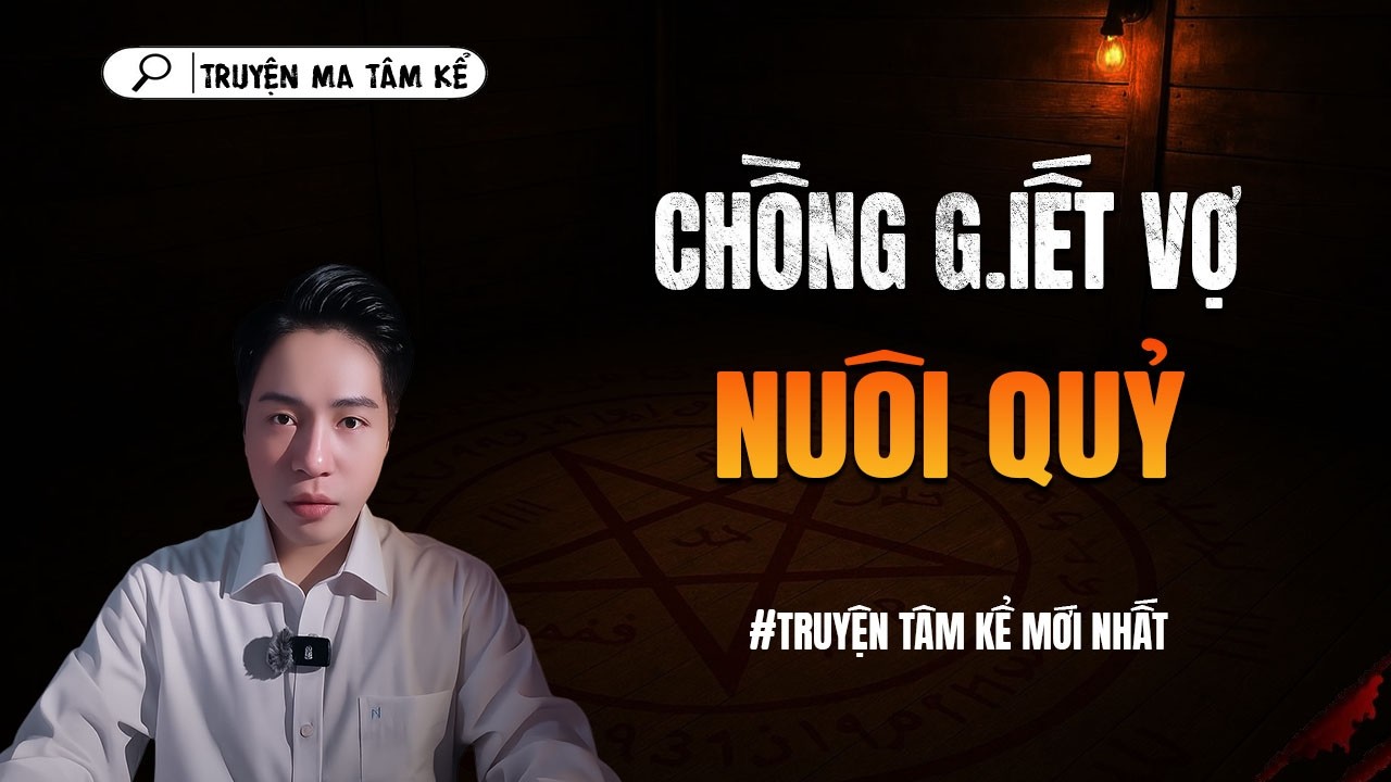 CHỒNG GIẾT VỢ NUÔI QUỶ - truyện ma tâm linh TÂM KỂ lại...