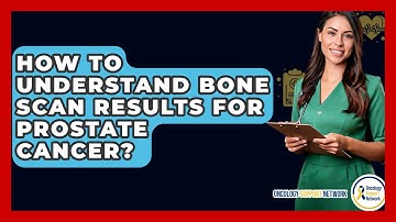 How To Understand Bone Scan Results For Prostate Cancer? - Oncology Support Network