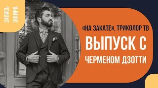На закате -ток-шоу Триколор ТВ: Выпуск с Черменом Дзотти!