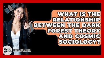 What Is The Relationship Between The Dark Forest Theory And Cosmic Sociology? - Physics Frontier