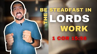 Be Steadfast in the Lord’s Work | 1 Corinthians 15:58