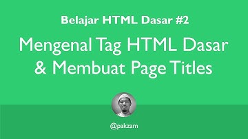 Belajar HTML Dasar #2 Mengenal Tag HTML Dasar dan Membuat Page Titles @pakzam
