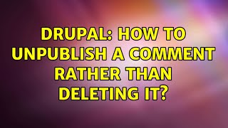 Drupal: How to unpublish a comment rather than deleting it? (3 Solutions!!)