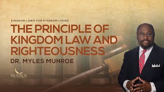 The Principle of Kingdom Law and Righteousness | Dr. Myles Munroe