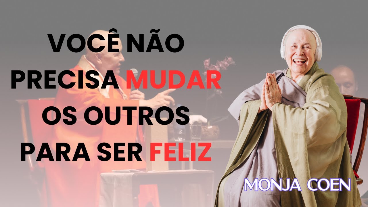 MONJA COEN VOCÊ NÃO PRECISA MUDAR OS OUTROS PARA SER FELIZ #zen 