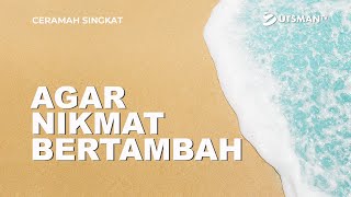 Ceramah Singkat - Agar Nikmat Bertambah - Ustadz Zakaria Achmad