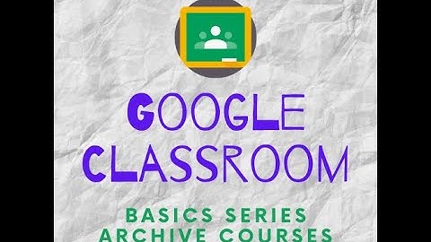 Google Classroom Basics 14 Archive Class