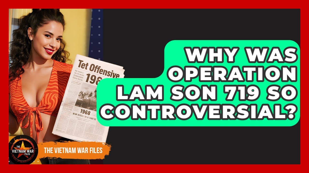 Why Was Operation Lam Son 719 So Controversial? - The Vietnam War Files