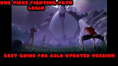 ONE PIECE FIGHTING PATH ( UPDATED VERSION ) - DOWNLOAD & LOGIN GUIDE