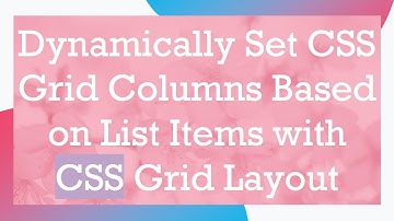 Dynamically Set CSS Grid Columns Based on List Items with CSS Grid Layout