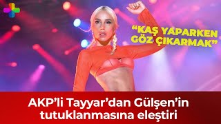 Akpli Tayyardan Gülşenin Tutuklanmasına Eleştiri Kaş Yaparken Göz Çıkarmak