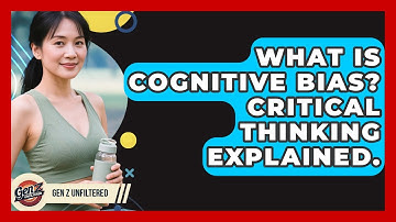 What Is Cognitive Bias? Critical Thinking Explained. - Gen Z Unfiltered