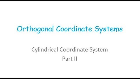 EMT: Cylindrical Coordinate System | Orthogonal Coordinate Systems | Vector Transformation | Part II