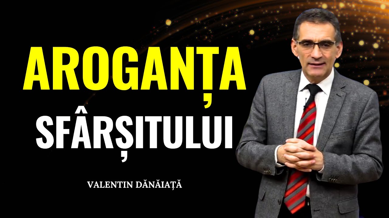 Valentin Dănăiață - Aroganța și problemele sfârșitului - predici creștine