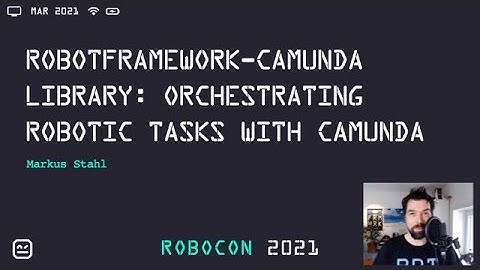 RoboCon 2021 - 3.09 ROBOTFRAMEWORK-CAMUNDA LIBRARY: ORCHESTRATING ROBOTIC TASKS (Markus Stahl)