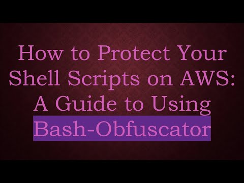 How to Protect Your Shell Scripts on AWS: A Guide to Using Bash-Obfuscator