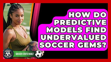 How Do Predictive Models Find Undervalued Soccer Gems? - Soccer Stats Vault