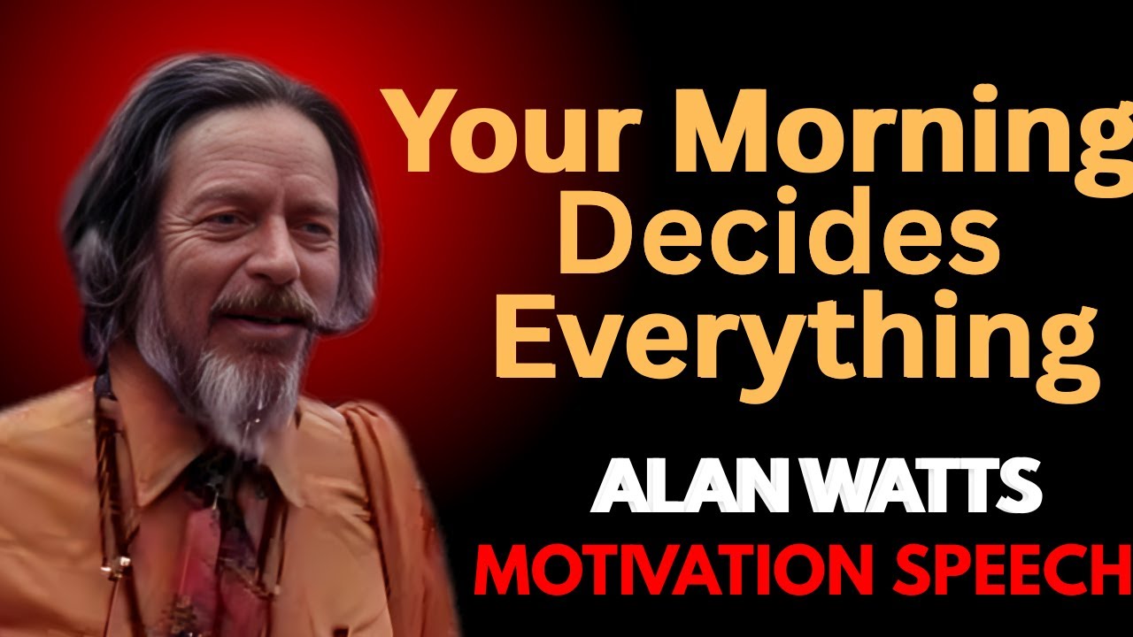 Alan Watts – ''Morning Decides Everything” is a powerful motivational speech