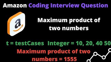 Amazon Coding Interview Question - Maximum product of two numbers