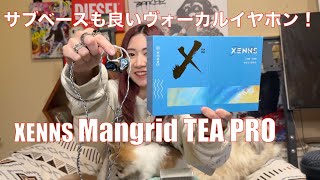 XENNS Mangird TEA PRO 】サブベースも低域も良いヴォーカルイヤフォン