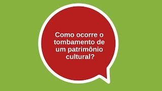 Como ocorre o tombamento de um Patrimônio Cultural?