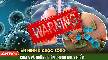 An ninh với cuộc sống: Cảnh giác bệnh cúm A và những biến chứng nguy hiểm | ANTV