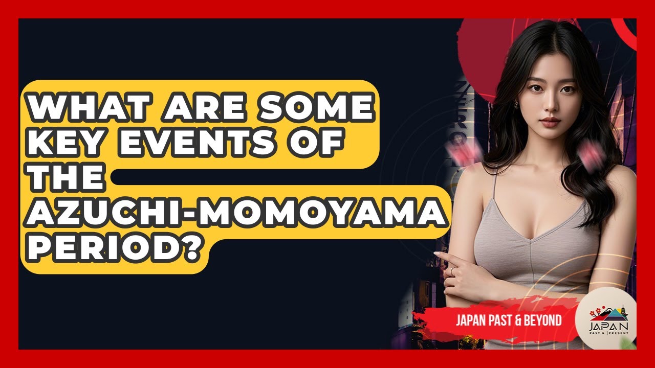 What Are Some Key Events Of The Azuchi-Momoyama Period? - Japan Past and Present