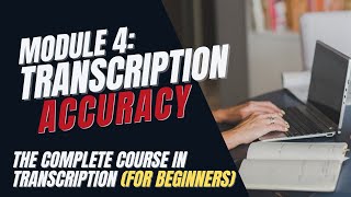 Transcription Training for Beginners - Module 4: How to Transcribe Accurately