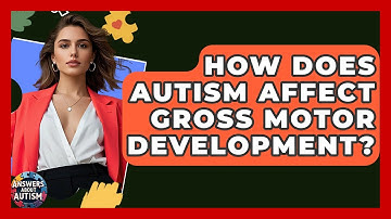 How Does Autism Affect Gross Motor Development? - Answers About Autism