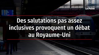 Des salutations pas assez inclusives provoquent un débat au Royaume-Uni