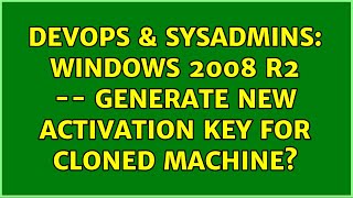 DevOps & SysAdmins: Windows 2008 R2 -- Generate new activation key for cloned machine? Information