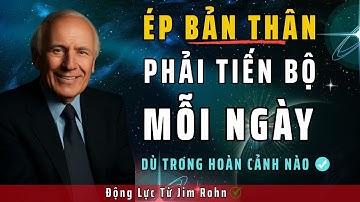 Ép Bản Thân Phải Tiến Bộ Mỗi Ngày Dù Trong Hoàn Cảnh Nào | Động Lực Từ Jim Rohn