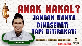 Download Lagu Gus Baha: Anak Nakal? jangan Hanya Dinasehati Tapi Dinasehati  MP3