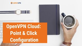 OpenVPN Cloud: Point & Click Configuration