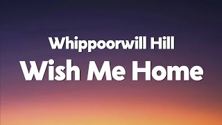 Whippoorwill Hill - Wish Me Home (Lyrics)