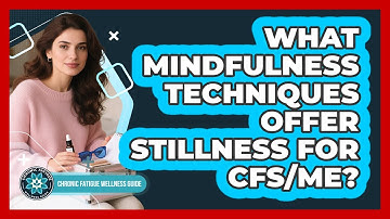 What Mindfulness Techniques Offer Stillness For CFS/ME? - Chronic Fatigue Wellness Guide
