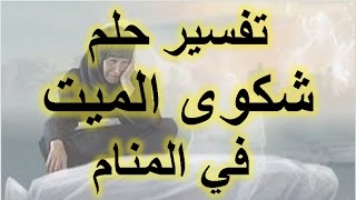 تفسير رؤية حلم  شكوى الميت في المنام ، رؤيا الميت يشتكي من شيء في الحلم للنائم