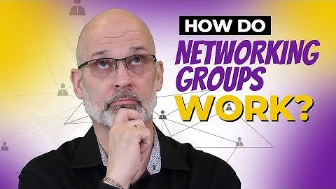 What Is A Networking Group? How do business networking groups work?