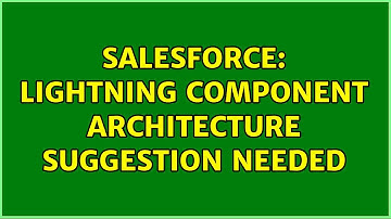 Salesforce: Lightning component architecture suggestion needed (2 Solutions!!)