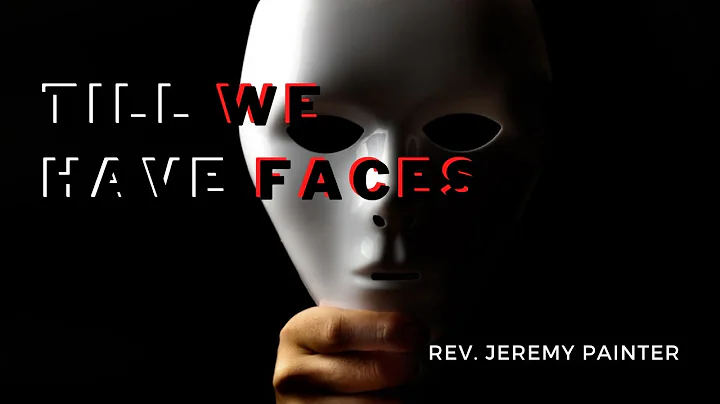 "Till We Have Faces" - Rev. Jeremy Painter